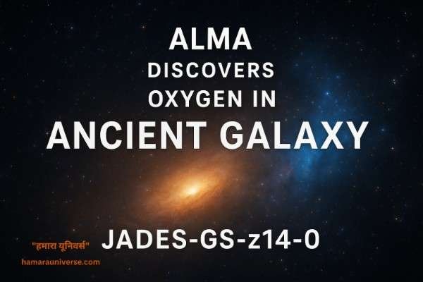 ALMA टेलिस्कोप द्वारा खोजी गई 13.4 अरब साल पुरानी आकाशगंगा JADES-GS-z14-0 में ऑक्सीजन के संकेत